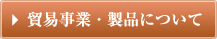 貿易事業・製品についてはこちら